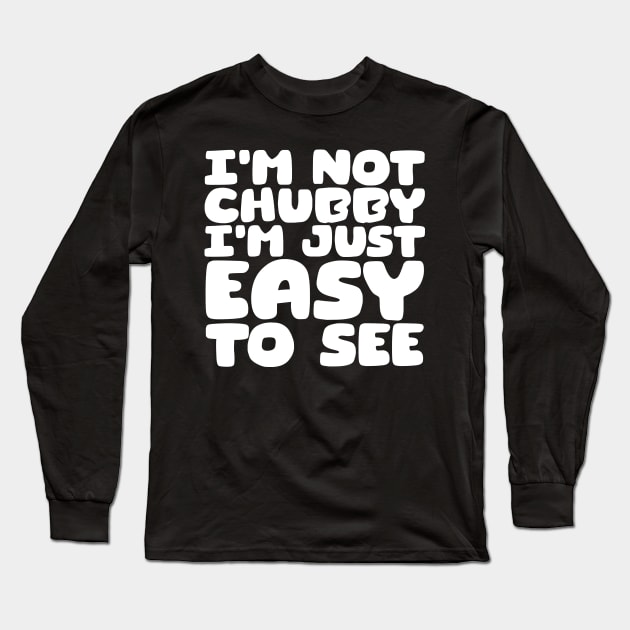 I'm Not Chubby, I'm Just Easy To See Long Sleeve T-Shirt by colorsplash